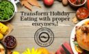 transform Holiday eating with proper enzymes